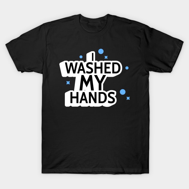 I Washed My Hands! T-Shirt by mikepod